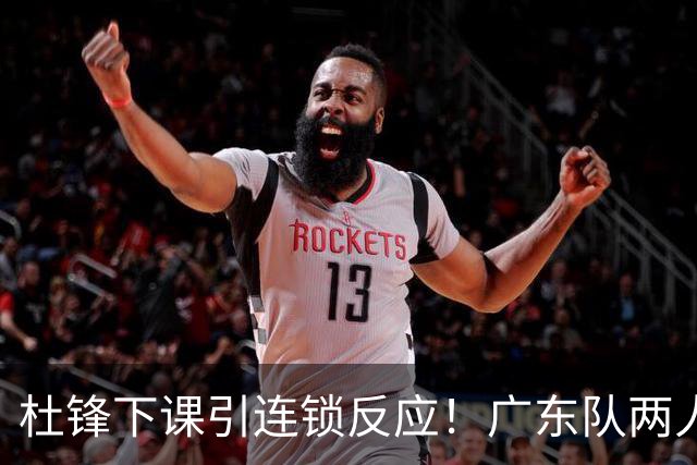 杜锋下课引连锁反应！广东队两人有望留队，五人或失业
