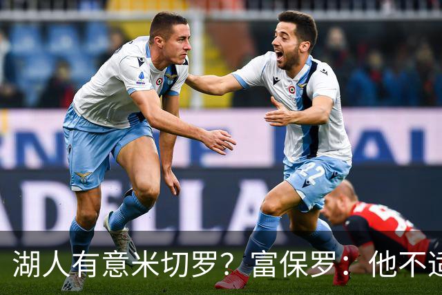 湖人有意米切罗？富保罗：他不适合东契奇 他没有莱夫利的球商